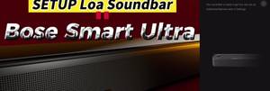 Hướng dẫn Setup Bose Smart Ultra Soundbar chi tiết từ A-Z